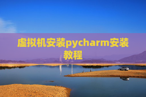 虚拟机安装pycharm安装教程